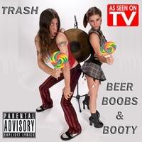 Trash, Beer Boobs and Booty.