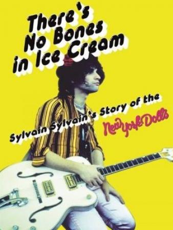 “There’s No Bones In Ice Cream: Sylvain’s Sylvain’s Story of the New York Dolls,” – by Sylvain Sylvain and Dave Thompson.