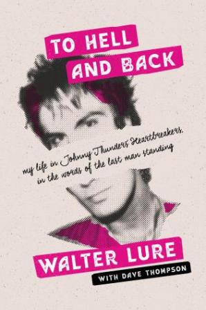 “To Hell and Back: My Life in Johnny Thunders' Heartbreakers, in the Words of the Last Man Standing,” by Walter Lure and Dave Thompson. 